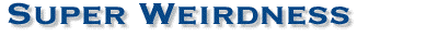 Super Weirdness