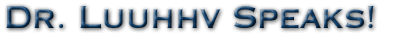 Dr. Luuhhv Speaks!
