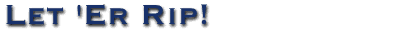 Let 'Er Rip!