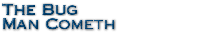 The Bug Man Cometh