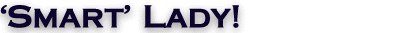 'Smart' Lady!