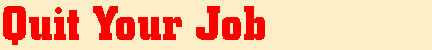 QUIT YOUR JOB